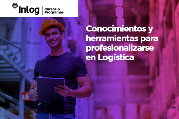 Conocimientos y herramientas para profesionalizarse en Logística